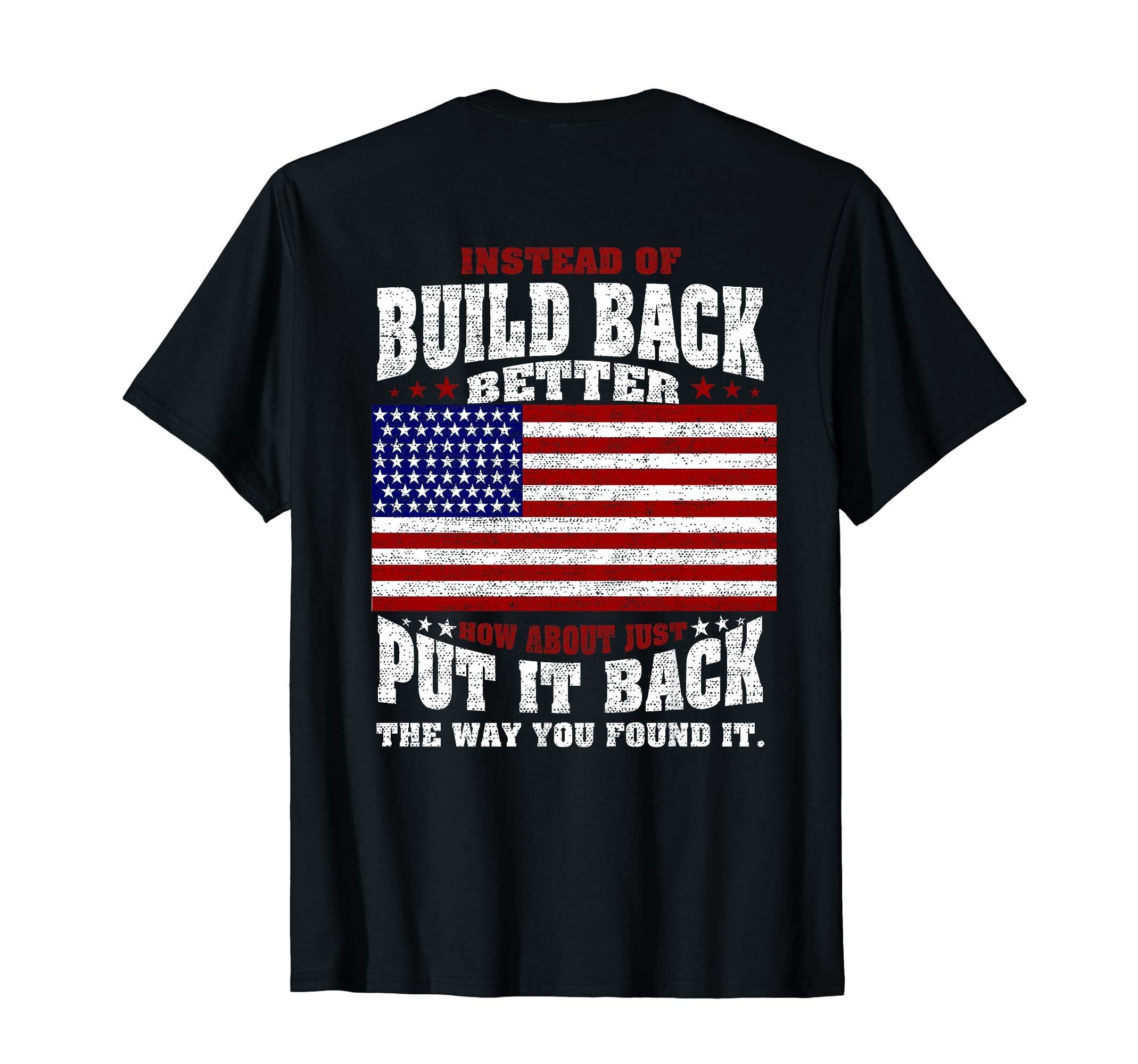 Funny Instead Of Build Back Better Tee Shirt Instead Of Build Back Better How About Just Put (on back) T-Shirt